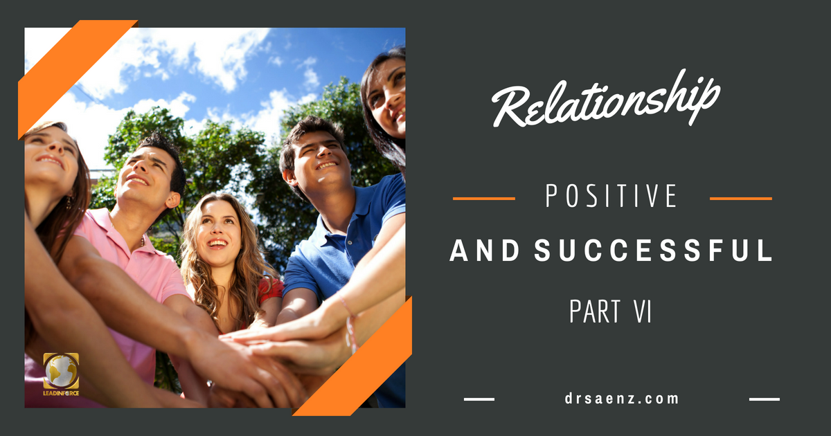 POSITIVE AND SUCCESSFUL RELATIONSHIPS - PART VI - LEADINFORCE - Blog