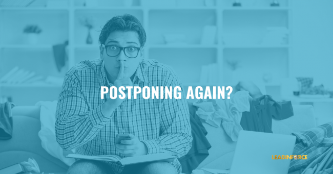 POSTPONING AGAIN? - LEADINFORCE - Blog